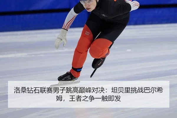洛桑钻石联赛男子跳高巅峰对决：坦贝里挑战巴尔希姆，王者之争一触即发